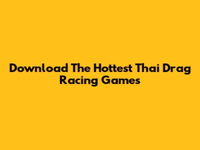 Download The Hottest Thai Drag Racing Games