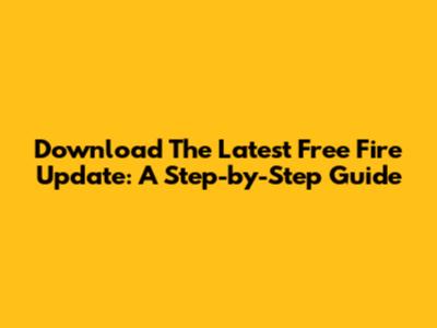 Download The Latest Free Fire Update: A Step-by-Step Guide