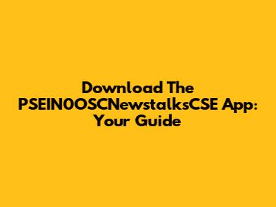 Download The PSEIN0OSCNewstalksCSE App: Your Guide