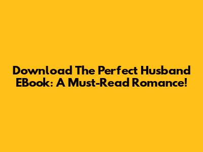 Download The Perfect Husband EBook: A Must-Read Romance!