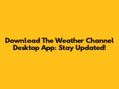 Download The Weather Channel Desktop App: Stay Updated!