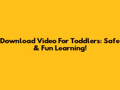 Download Video For Toddlers: Safe & Fun Learning!