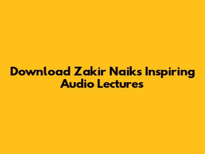 Download Zakir Naik's Inspiring Audio Lectures