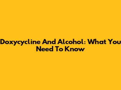 Doxycycline And Alcohol: What You Need To Know