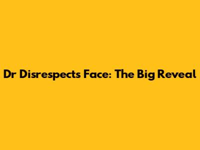 Dr Disrespect's Face: The Big Reveal