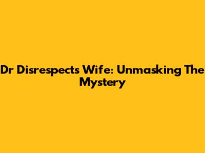 Dr Disrespect's Wife: Unmasking The Mystery