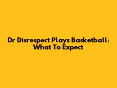 Dr Disrespect Plays Basketball: What To Expect