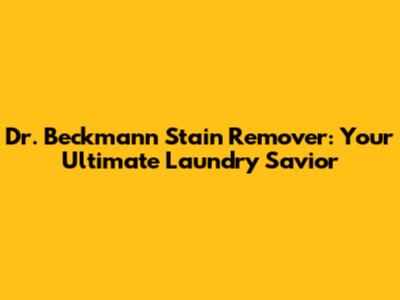Dr. Beckmann Stain Remover: Your Ultimate Laundry Savior