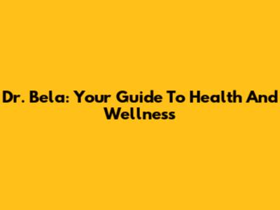 Dr. Bela: Your Guide To Health And Wellness
