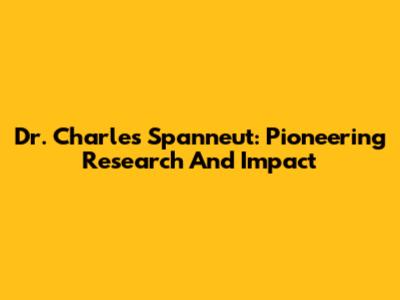 Dr. Charles Spanneut: Pioneering Research And Impact