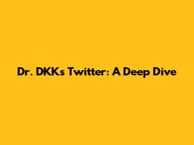 Dr. DKK's Twitter: A Deep Dive