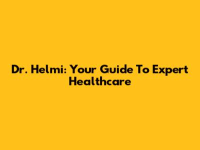 Dr. Helmi: Your Guide To Expert Healthcare