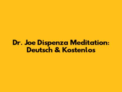Dr. Joe Dispenza Meditation: Deutsch & Kostenlos