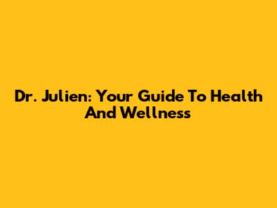 Dr. Julien: Your Guide To Health And Wellness