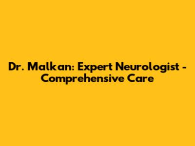 Dr. Malkan: Expert Neurologist - Comprehensive Care