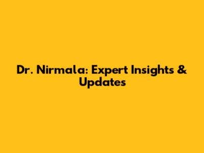 Dr. Nirmala: Expert Insights & Updates