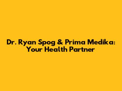 Dr. Ryan Spog & Prima Medika: Your Health Partner