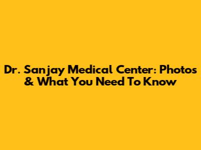 Dr. Sanjay Medical Center: Photos & What You Need To Know