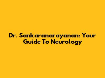 Dr. Sankaranarayanan: Your Guide To Neurology
