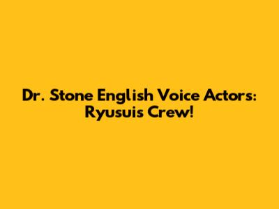 Dr. Stone English Voice Actors: Ryusui's Crew!