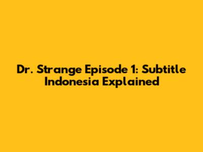 Dr. Strange Episode 1: Subtitle Indonesia Explained