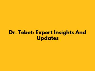 Dr. Tebet: Expert Insights And Updates