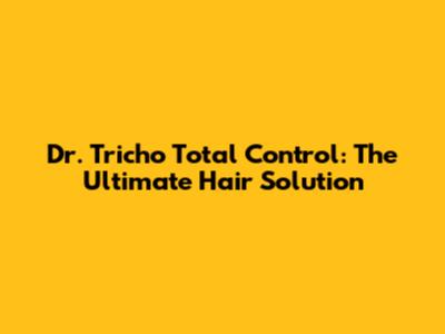 Dr. Tricho Total Control: The Ultimate Hair Solution
