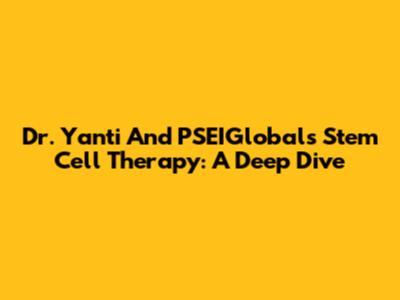 Dr. Yanti And PSEIGlobal's Stem Cell Therapy: A Deep Dive