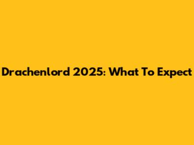 Drachenlord 2025: What To Expect