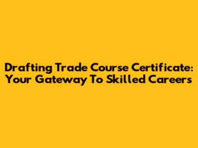 Drafting Trade Course Certificate: Your Gateway To Skilled Careers