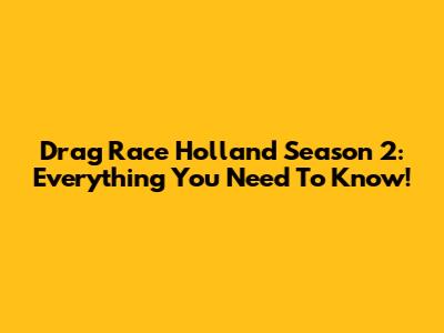 Drag Race Holland Season 2: Everything You Need To Know!