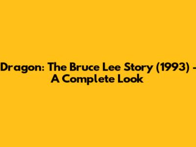 Dragon: The Bruce Lee Story (1993) - A Complete Look