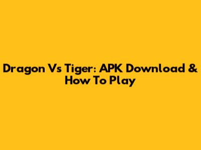 Dragon Vs Tiger: APK Download & How To Play