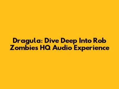 Dragula: Dive Deep Into Rob Zombie's HQ Audio Experience