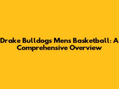 Drake Bulldogs Men's Basketball: A Comprehensive Overview