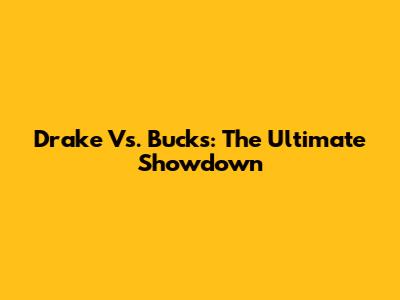 Drake Vs. Bucks: The Ultimate Showdown