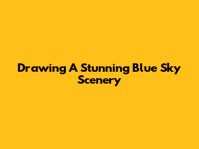 Drawing A Stunning Blue Sky Scenery