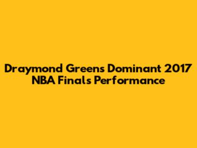Draymond Green's Dominant 2017 NBA Finals Performance