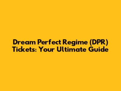 Dream Perfect Regime (DPR) Tickets: Your Ultimate Guide
