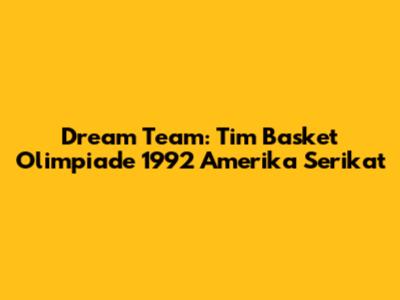 Dream Team: Tim Basket Olimpiade 1992 Amerika Serikat