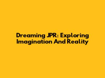 Dreaming JPR: Exploring Imagination And Reality