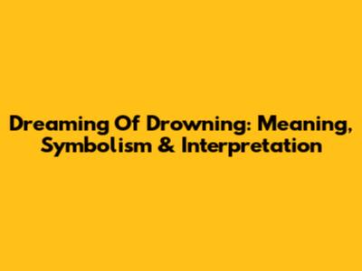 Dreaming Of Drowning: Meaning, Symbolism & Interpretation