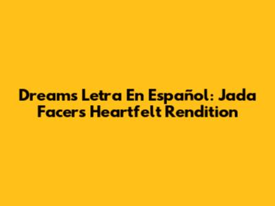 Dreams Letra En Español: Jada Facer's Heartfelt Rendition