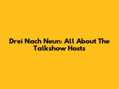 Drei Nach Neun: All About The Talkshow Hosts