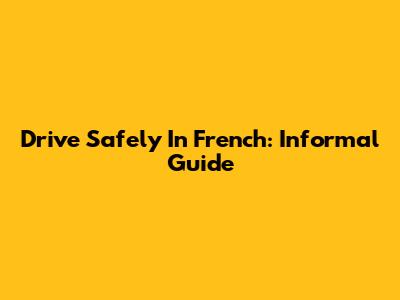 Drive Safely In French: Informal Guide