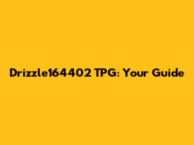Drizzle164402 TPG: Your Guide