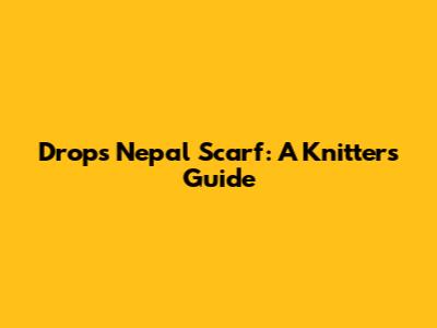 Drops Nepal Scarf: A Knitter's Guide