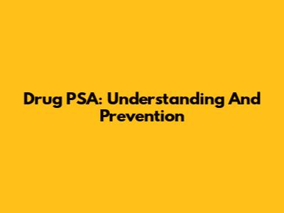 Drug PSA: Understanding And Prevention