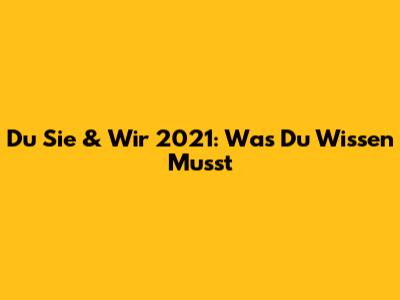 Du Sie & Wir 2021: Was Du Wissen Musst