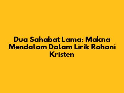 Dua Sahabat Lama: Makna Mendalam Dalam Lirik Rohani Kristen